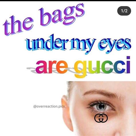 the bags under my eyes are gucci meme|The bags under my eyes are Gucci : r/memes .